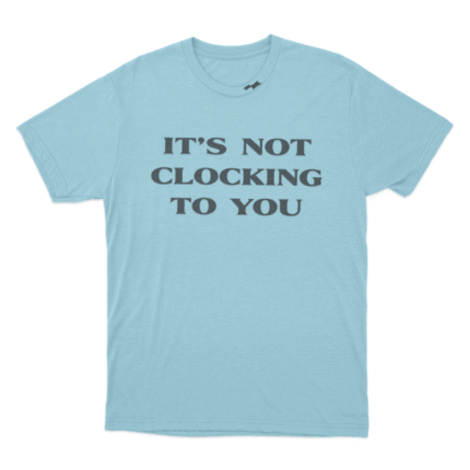 SKYLRK YIt’s Not Clocking Unisex T Shirt